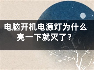 电脑开机电源灯为什么亮一下就灭了？