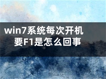 win7系统每次开机要F1是怎么回事