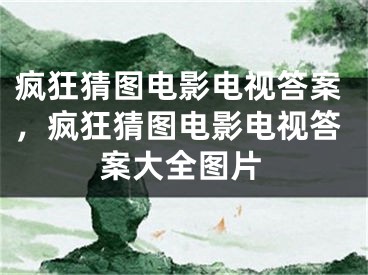 疯狂猜图电影电视答案，疯狂猜图电影电视答案大全图片