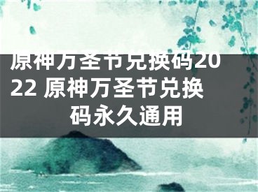 原神万圣节兑换码2022 原神万圣节兑换码永久通用