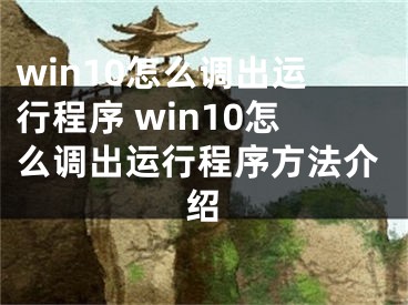 win10怎么调出运行程序 win10怎么调出运行程序方法介绍