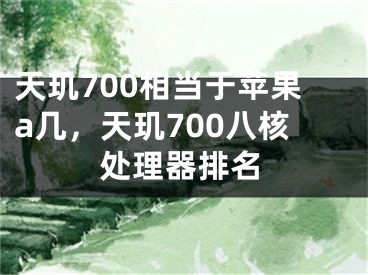 天玑700相当于苹果a几，天玑700八核处理器排名