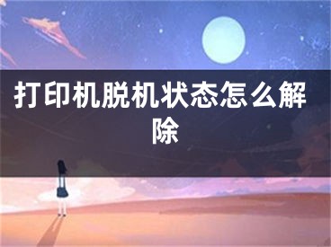 打印机脱机状态怎么解除