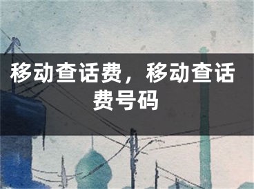 移动查话费，移动查话费号码