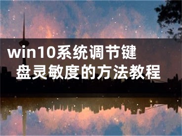 win10系统调节键盘灵敏度的方法教程