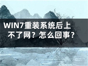 WIN7重装系统后上不了网？怎么回事？