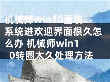 机械师win10重装系统进欢迎界面很久怎么办 机械师win10转圈太久处理方法