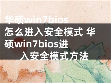 华硕win7bios怎么进入安全模式 华硕win7bios进入安全模式方法