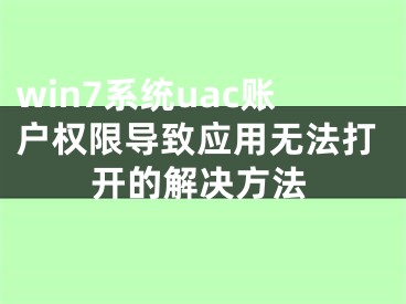 win7系统uac账户权限导致应用无法打开的解决方法