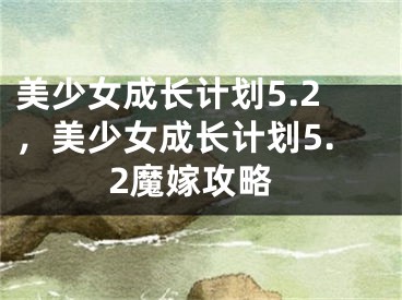 美少女成长计划5.2，美少女成长计划5.2魔嫁攻略