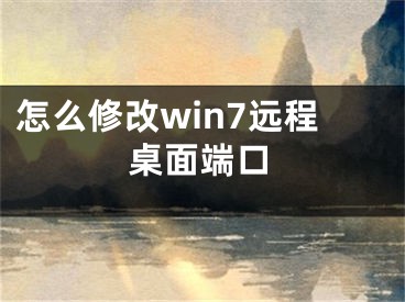 怎么修改win7远程桌面端口