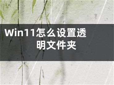 Win11怎么设置透明文件夹