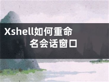 Xshell如何重命名会话窗口