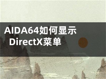 AIDA64如何显示DirectX菜单