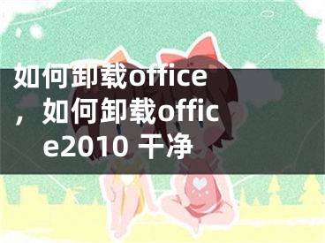 如何卸载office，如何卸载office2010 干净