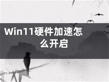 Win11硬件加速怎么开启