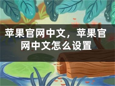 苹果官网中文，苹果官网中文怎么设置