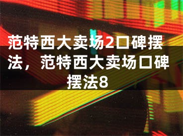 范特西大卖场2口碑摆法，范特西大卖场口碑摆法8