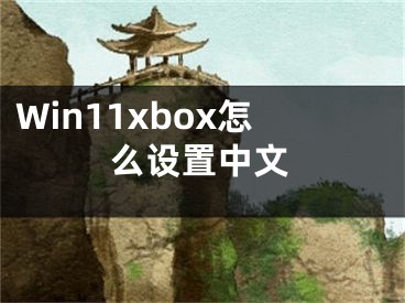 Win11xbox怎么设置中文