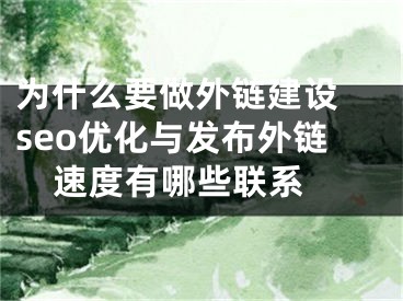 为什么要做外链建设 seo优化与发布外链速度有哪些联系 