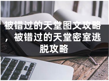 被错过的天堂图文攻略，被错过的天堂密室逃脱攻略