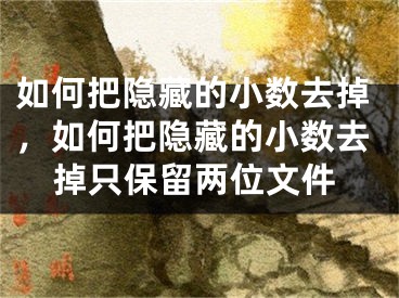 如何把隐藏的小数去掉，如何把隐藏的小数去掉只保留两位文件