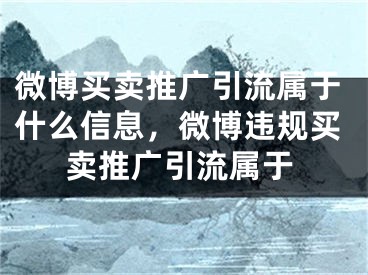 微博买卖推广引流属于什么信息，微博违规买卖推广引流属于