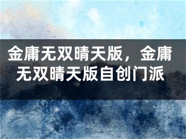 金庸无双晴天版，金庸无双晴天版自创门派