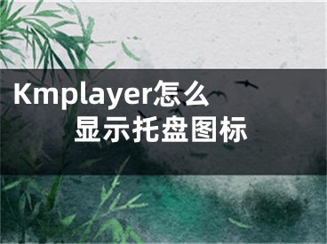 Kmplayer怎么显示托盘图标