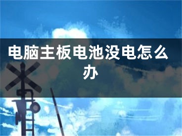 电脑主板电池没电怎么办