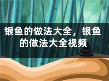 银鱼的做法大全，银鱼的做法大全视频