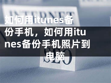 如何用itunes备份手机，如何用itunes备份手机照片到电脑