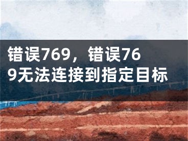 错误769，错误769无法连接到指定目标