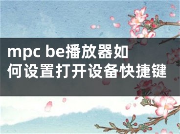 mpc be播放器如何设置打开设备快捷键