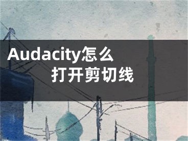 Audacity怎么打开剪切线