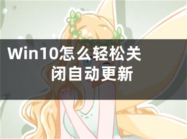 Win10怎么轻松关闭自动更新