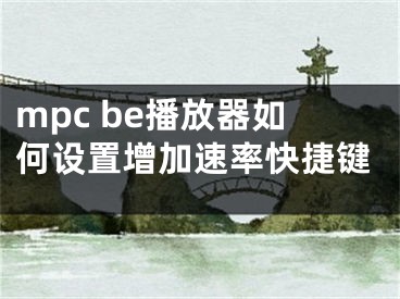 mpc be播放器如何设置增加速率快捷键