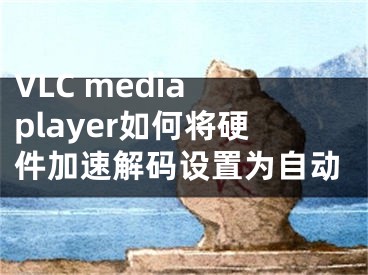 VLC media player如何将硬件加速解码设置为自动