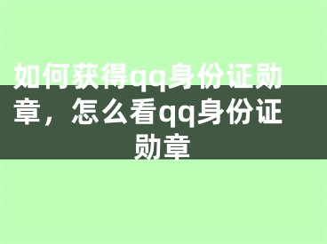 如何获得qq身份证勋章，怎么看qq身份证勋章 