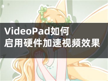 VideoPad如何启用硬件加速视频效果