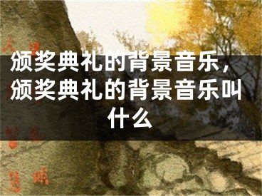 颁奖典礼的背景音乐，颁奖典礼的背景音乐叫什么