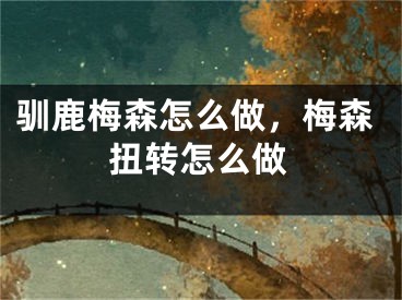 驯鹿梅森怎么做，梅森扭转怎么做