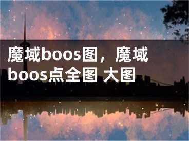 魔域boos图，魔域boos点全图 大图