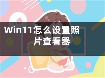 Win11怎么设置照片查看器