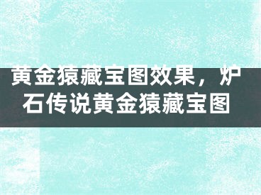 黄金猿藏宝图效果，炉石传说黄金猿藏宝图