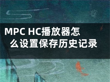 MPC HC播放器怎么设置保存历史记录
