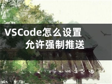 VSCode怎么设置允许强制推送