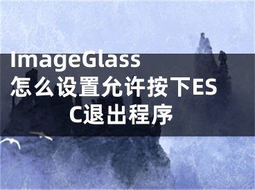 ImageGlass怎么设置允许按下ESC退出程序