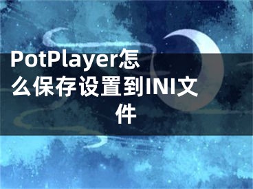 PotPlayer怎么保存设置到INI文件