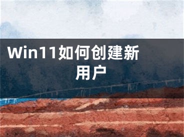 Win11如何创建新用户